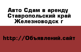 Авто Сдам в аренду. Ставропольский край,Железноводск г.